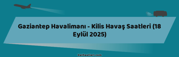 Gaziantep Havalimanı - Kilis Havaş Saatleri (18 Eylül 2025)
